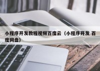 小程序开发教程视频百度云（小程序开发 百度网盘）