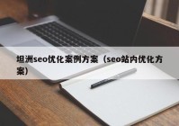 坦洲seo优化案例方案（seo站内优化方案）