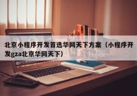 北京小程序开发首选华网天下方案（小程序开发gza北京华网天下）