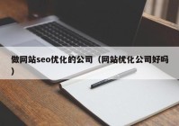 做网站seo优化的公司（网站优化公司好吗）