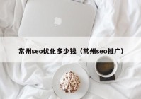 常州seo优化多少钱（常州seo推广）