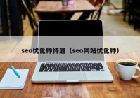 seo优化师待遇（seo网站优化师）