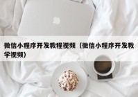 微信小程序开发教程视频（微信小程序开发教学视频）