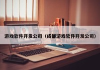 游戏软件开发公司（成都游戏软件开发公司）