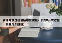 软件开发过程包括哪些阶段?（软件开发过程一般有几个阶段）