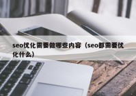 seo优化需要做哪些内容（seo都需要优化什么）