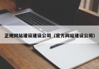 正规网站建设建设公司（官方网站建设公司）