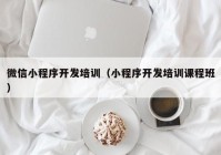 微信小程序开发培训（小程序开发培训课程班）