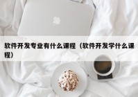 软件开发专业有什么课程（软件开发学什么课程）