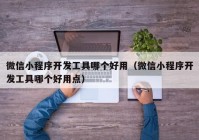 微信小程序开发工具哪个好用（微信小程序开发工具哪个好用点）