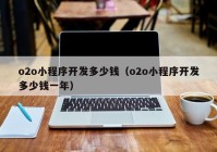 o2o小程序开发多少钱（o2o小程序开发多少钱一年）