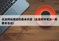 企业网站建设的基本内容（企业网站建设一般要素包括）