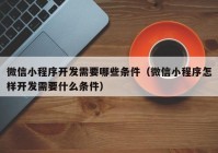 微信小程序开发需要哪些条件（微信小程序怎样开发需要什么条件）