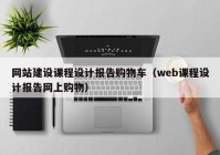 网站建设课程设计报告购物车（web课程设计报告网上购物）