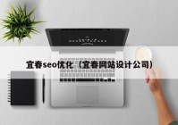 宜春seo优化（宜春网站设计公司）