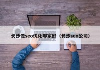 长沙做seo优化哪家好（长沙seo公司）