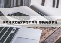 网站建设之运营要怎么做好（网站运营教程）