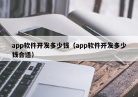 app软件开发多少钱（app软件开发多少钱合适）