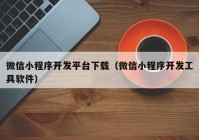 微信小程序开发平台下载（微信小程序开发工具软件）