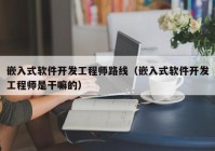 嵌入式软件开发工程师路线（嵌入式软件开发工程师是干嘛的）