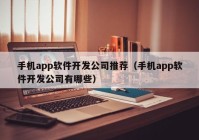 手机app软件开发公司推荐（手机app软件开发公司有哪些）