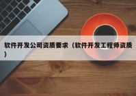 软件开发公司资质要求（软件开发工程师资质）