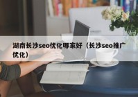 湖南长沙seo优化哪家好（长沙seo推广优化）